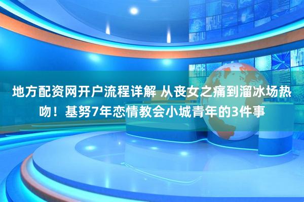 地方配资网开户流程详解 从丧女之痛到溜冰场热吻！基努7年恋情教会小城青年的3件事